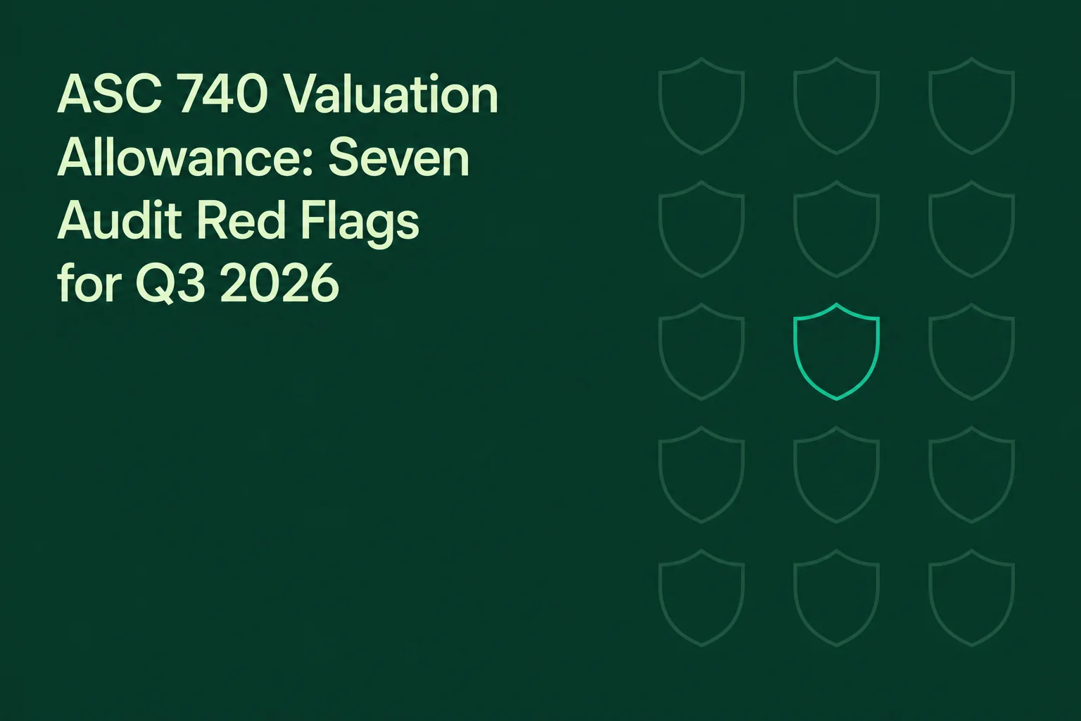 ASC 740 Valuation Allowance: Seven Audit Red Flags for Q3 2026