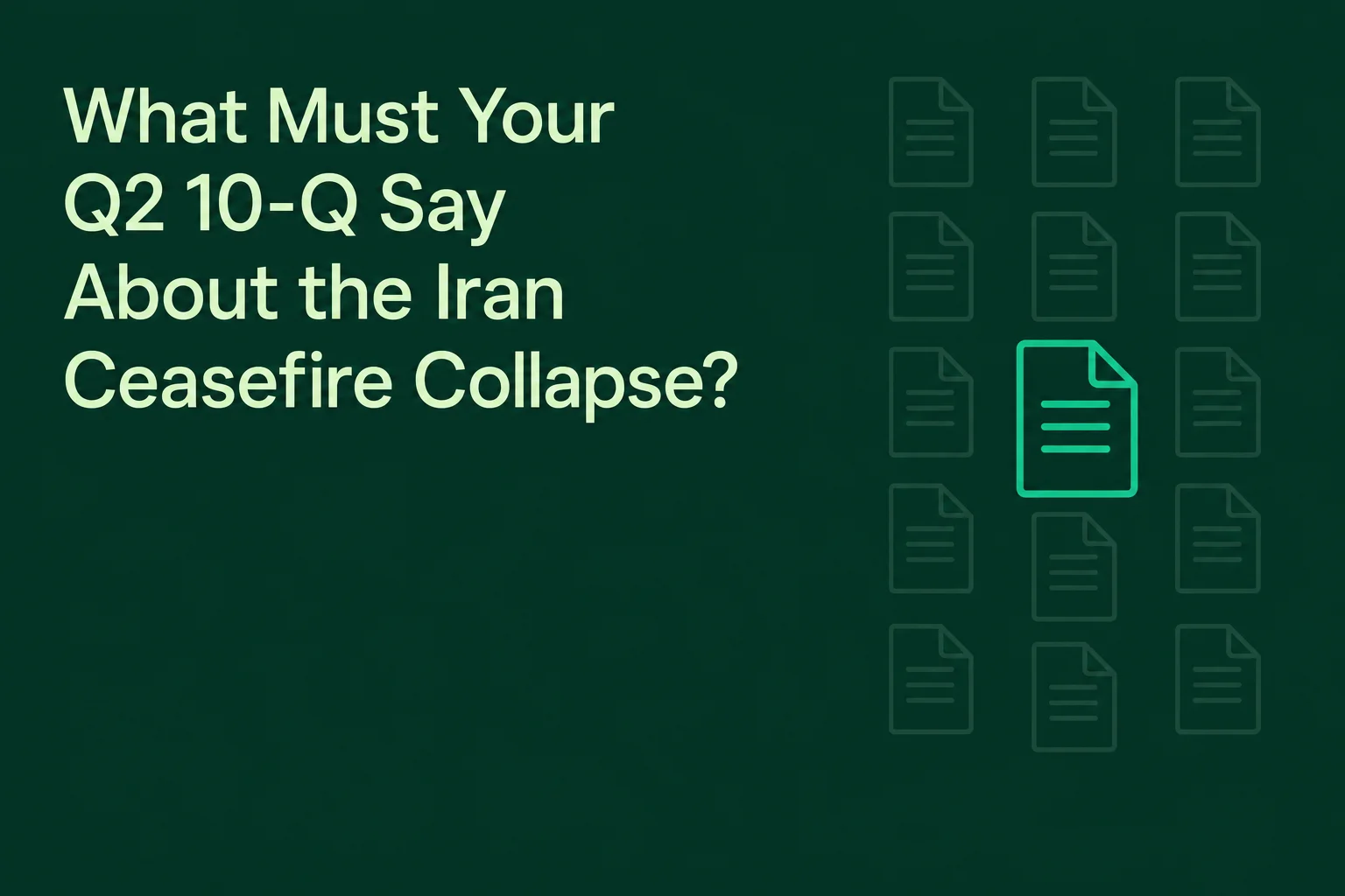 What Must Your Q2 10-Q Say About the Iran Ceasefire Collapse?