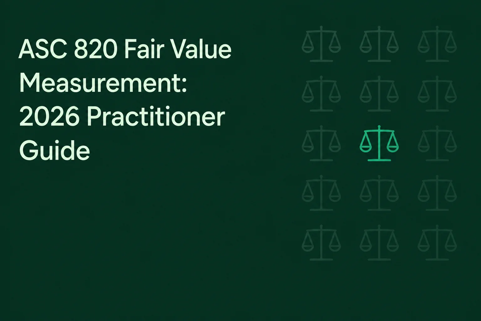 ASC 820 Fair Value Measurement: 2026 Practitioner Guide