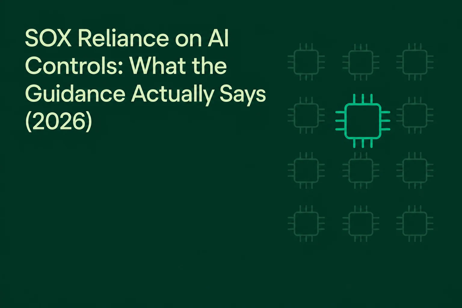 SOX Reliance on AI Controls: What the Guidance Actually Says (2026)